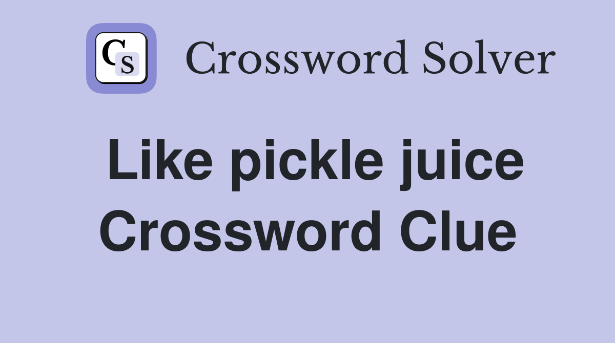 Like pickle juice Crossword Clue