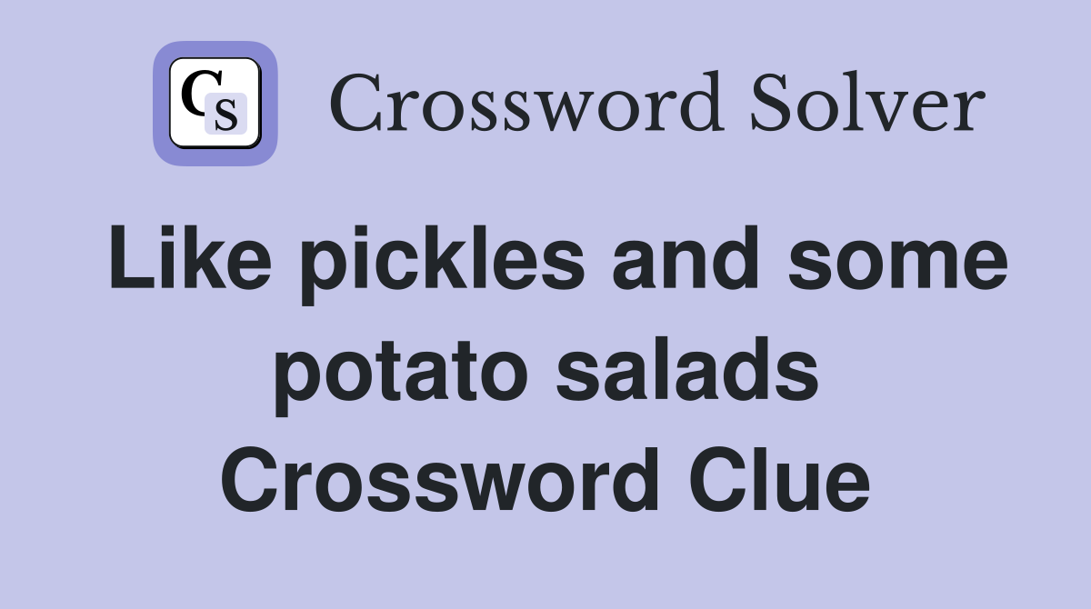 Like pickles and some potato salads Crossword Clue