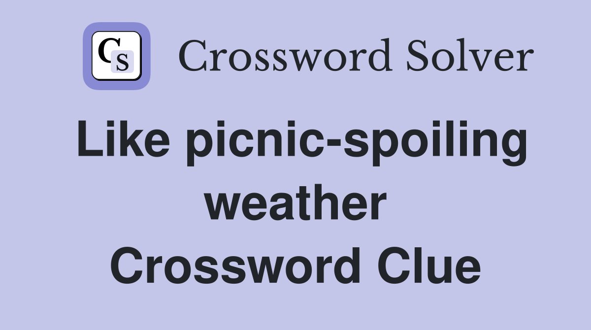 Like picnic-spoiling weather Crossword Clue