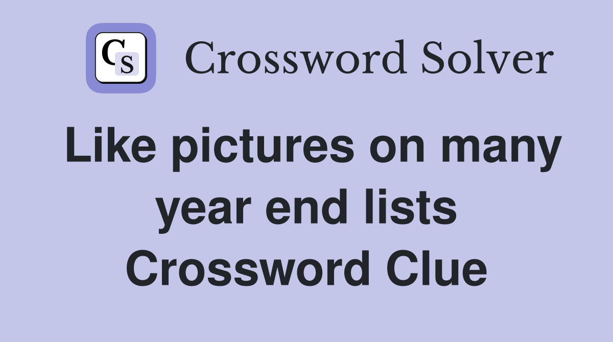 Like pictures on many year end lists Crossword Clue