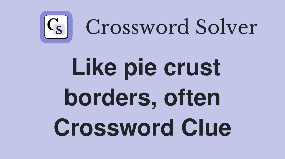 Like pie crust borders, often Crossword Clue