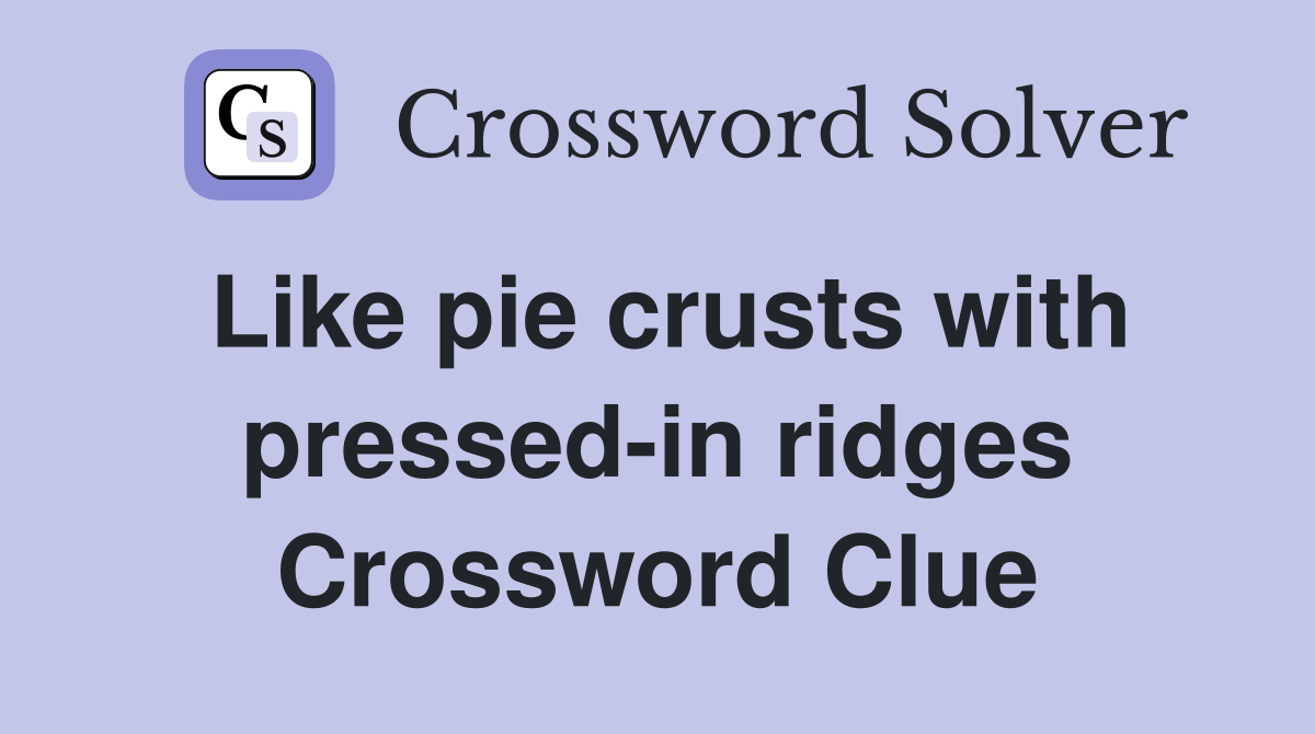 Like pie crusts with pressed-in ridges Crossword Clue