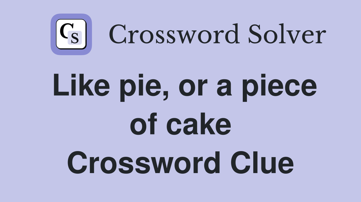 Like pie, or a piece of cake Crossword Clue