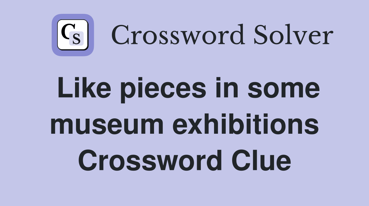 Like pieces in some museum exhibitions Crossword Clue