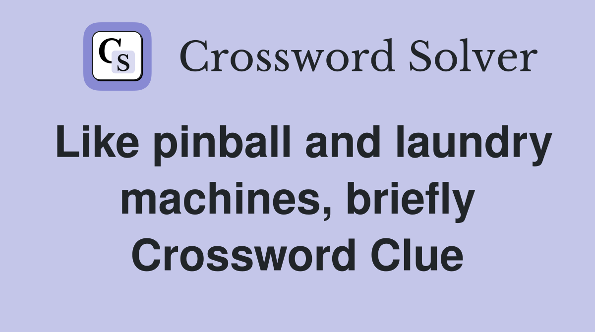 Like pinball and laundry machines, briefly Crossword Clue