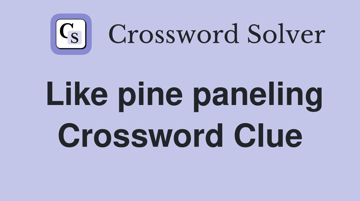 Like pine paneling Crossword Clue
