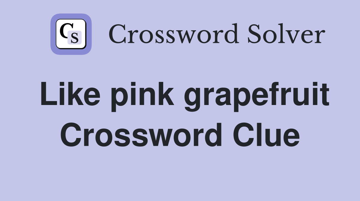 Like pink grapefruit Crossword Clue