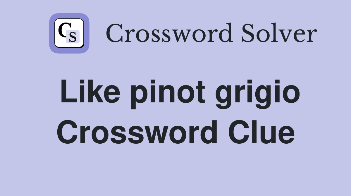 Like pinot grigio Crossword Clue