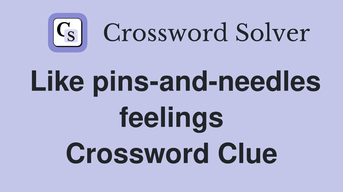 Like pins-and-needles feelings Crossword Clue