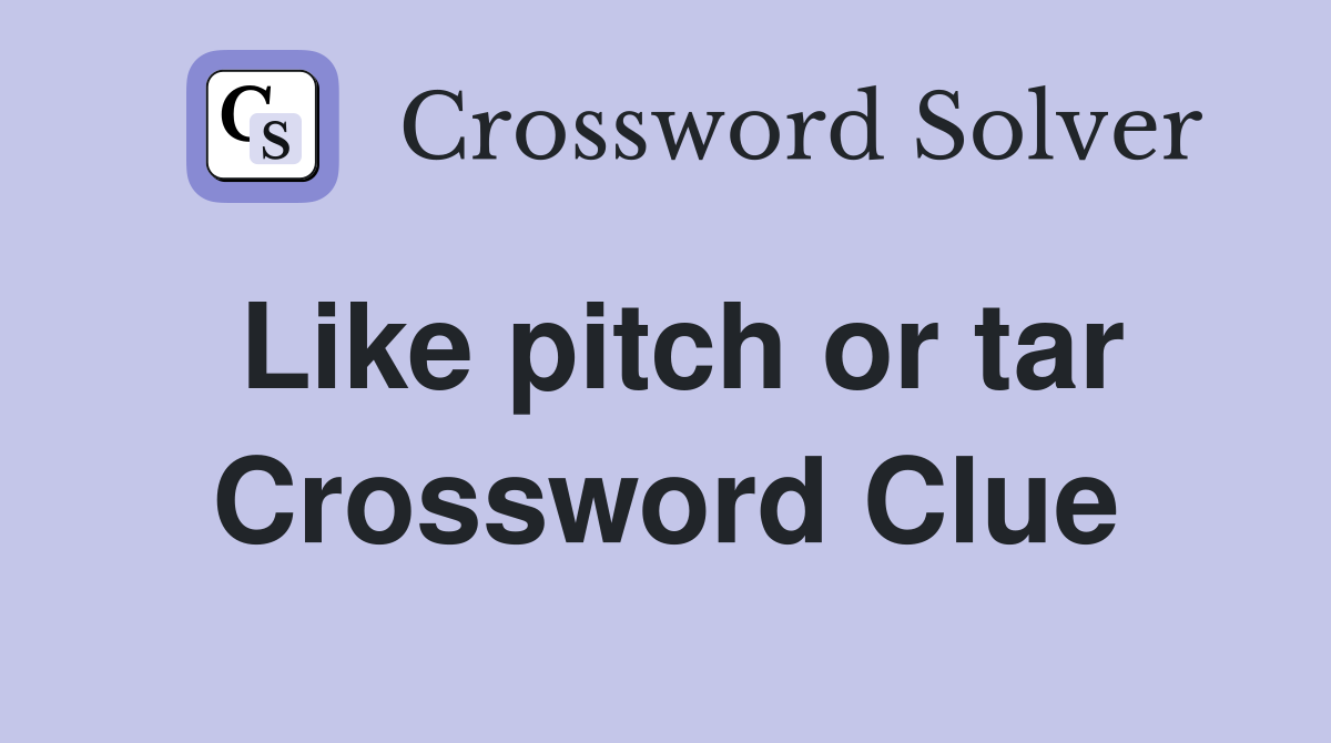 Like pitch or tar Crossword Clue