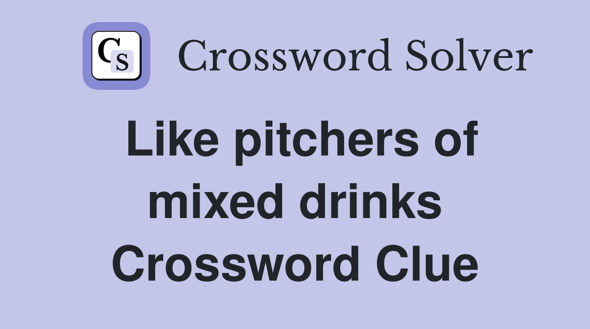 Like pitchers of mixed drinks Crossword Clue