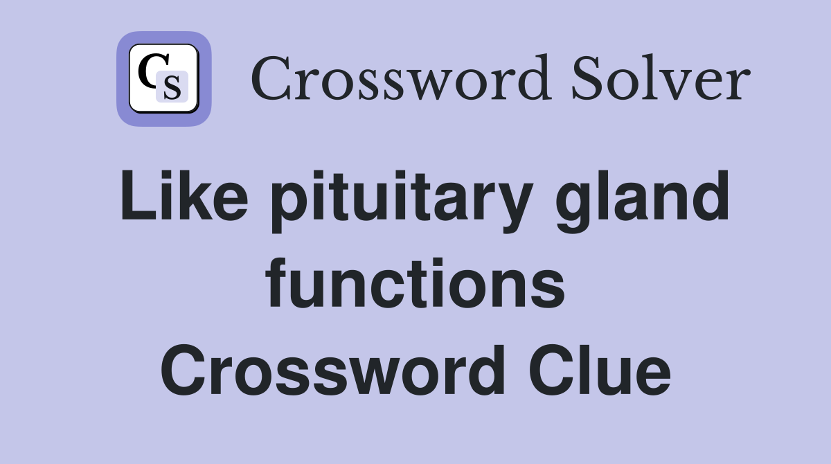 Like pituitary gland functions Crossword Clue