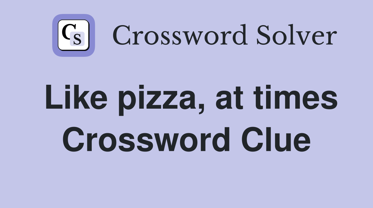 Like pizza, at times Crossword Clue