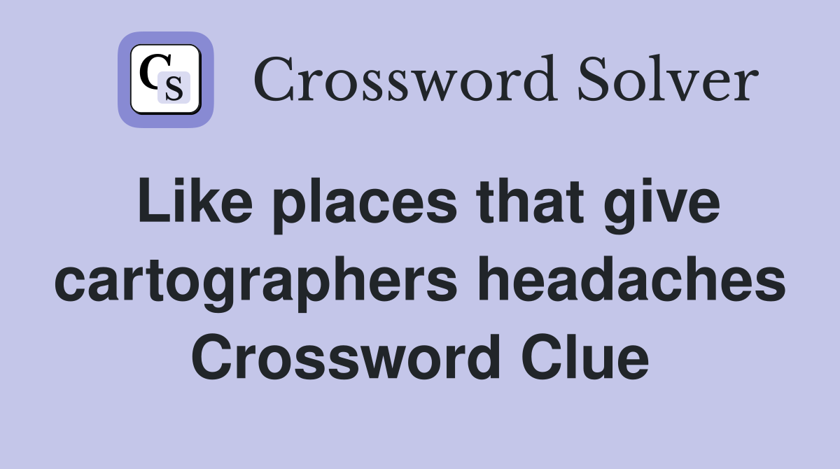 Like places that give cartographers headaches Crossword Clue