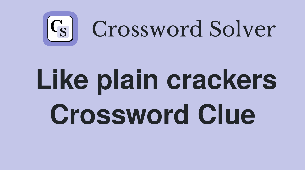 Like plain crackers Crossword Clue