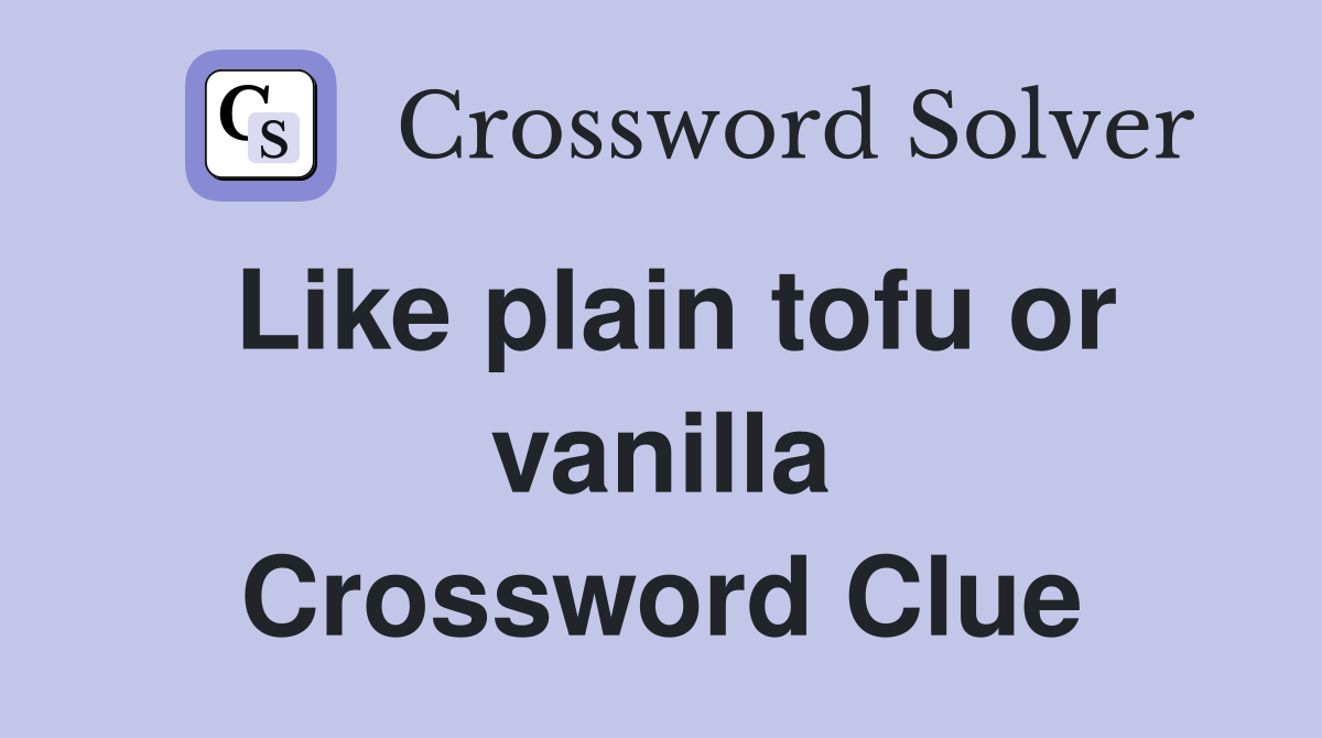 Like plain tofu or vanilla Crossword Clue
