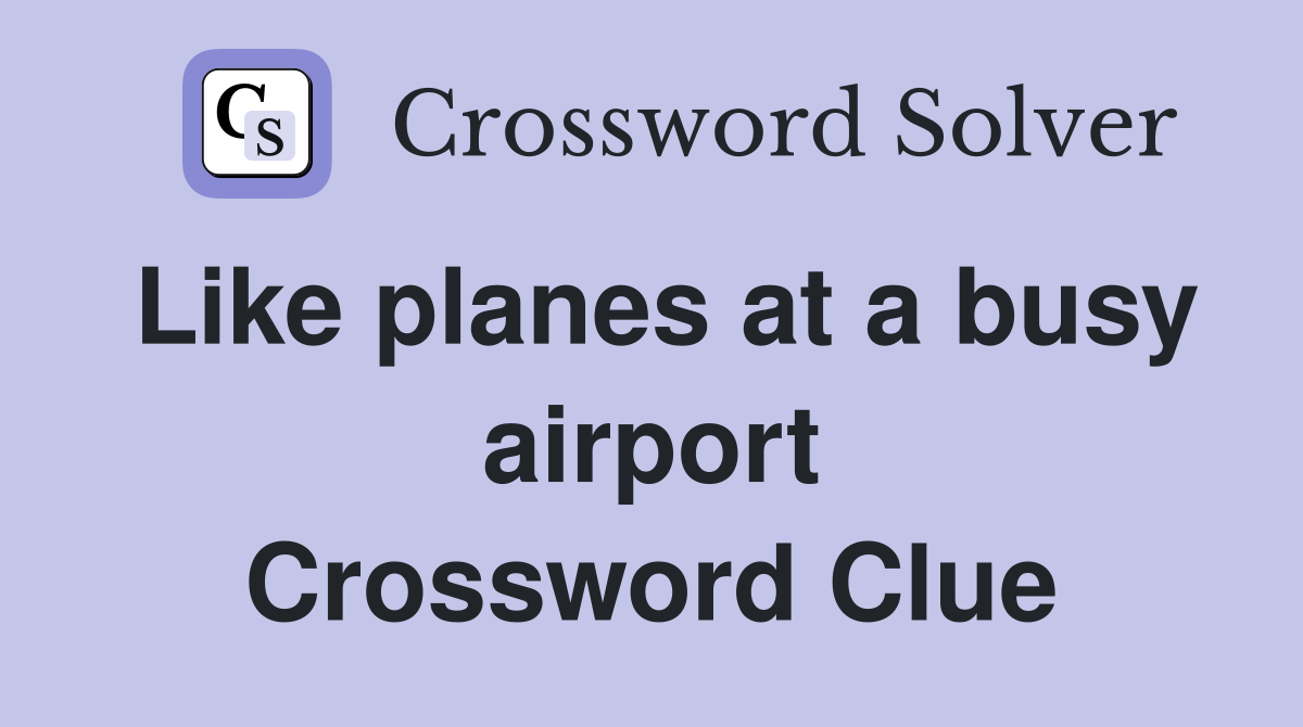 Like planes at a busy airport Crossword Clue