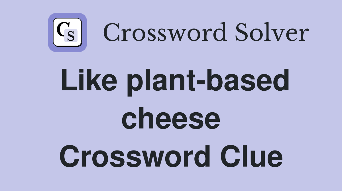 Like plant-based cheese Crossword Clue