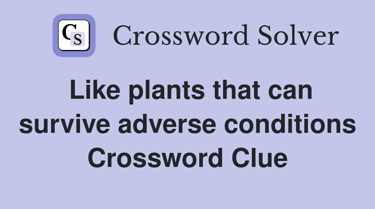 Like plants that can survive adverse conditions Crossword Clue