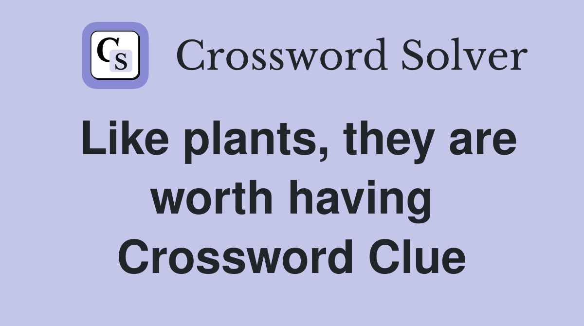 Like plants, they are worth having Crossword Clue