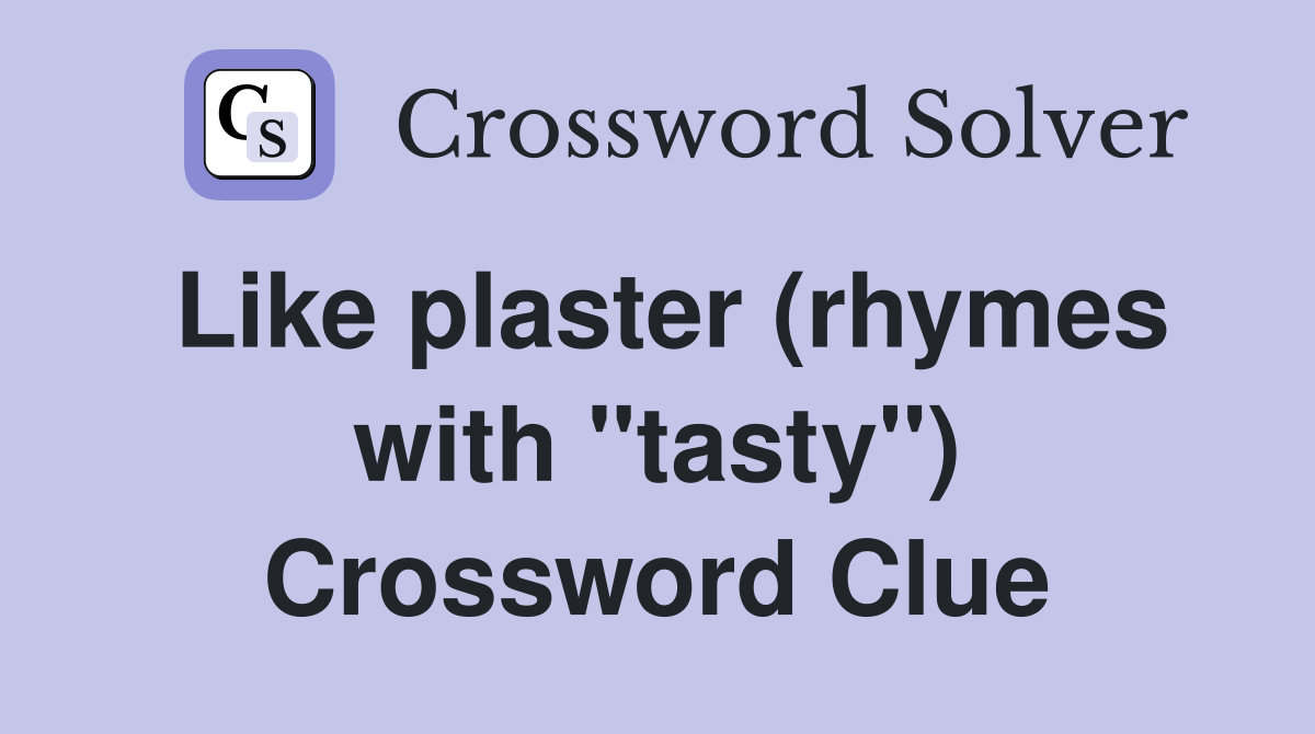 Like plaster (rhymes with "tasty") Crossword Clue