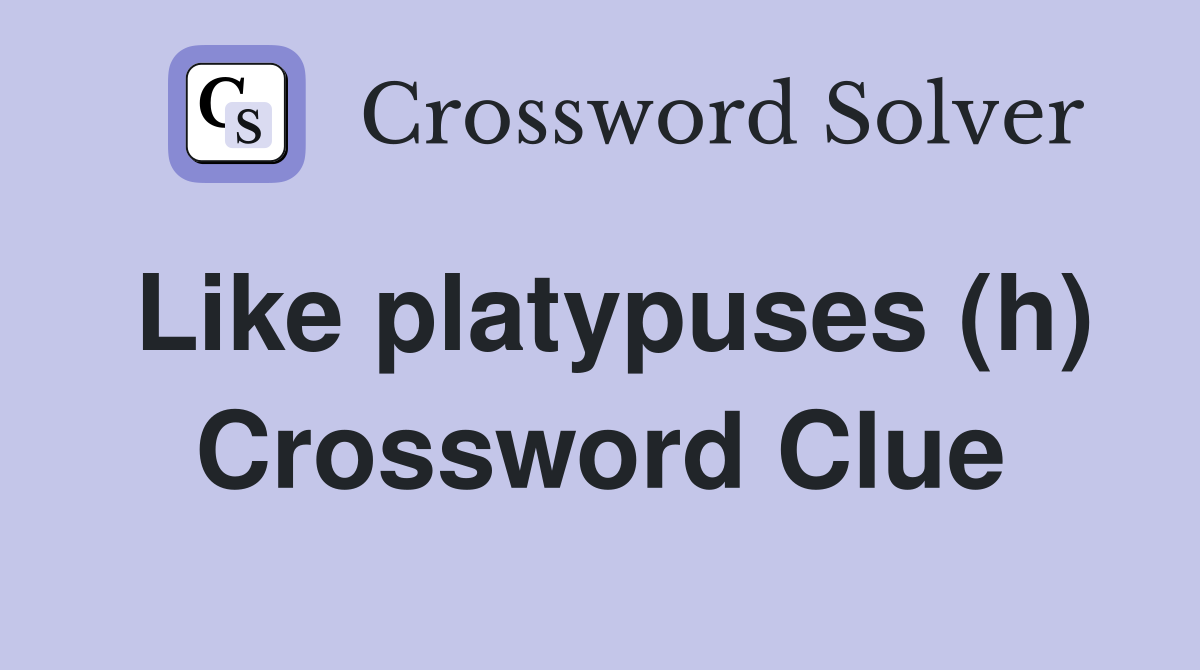 Like platypuses (h) Crossword Clue