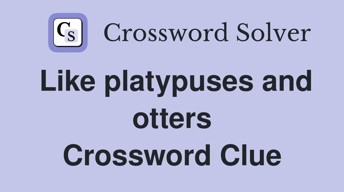 Like platypuses and otters Crossword Clue