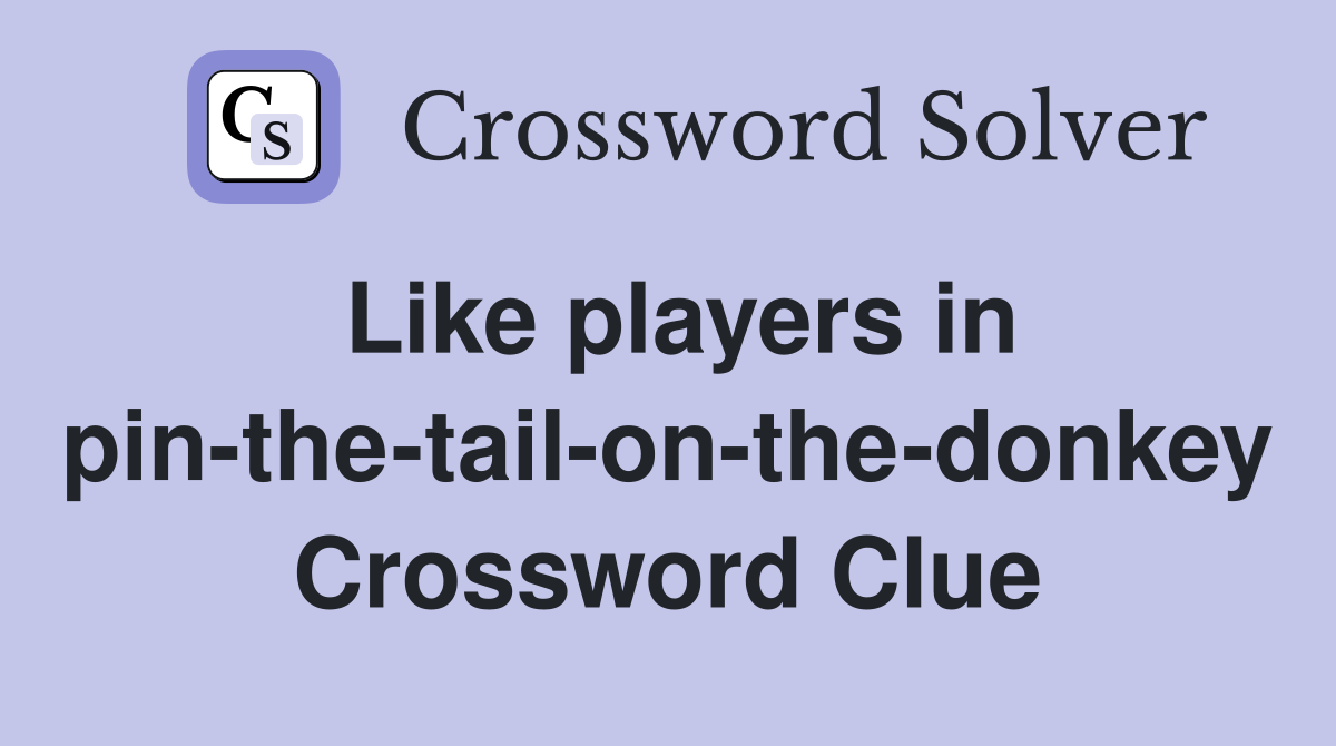 Like players in pin-the-tail-on-the-donkey Crossword Clue