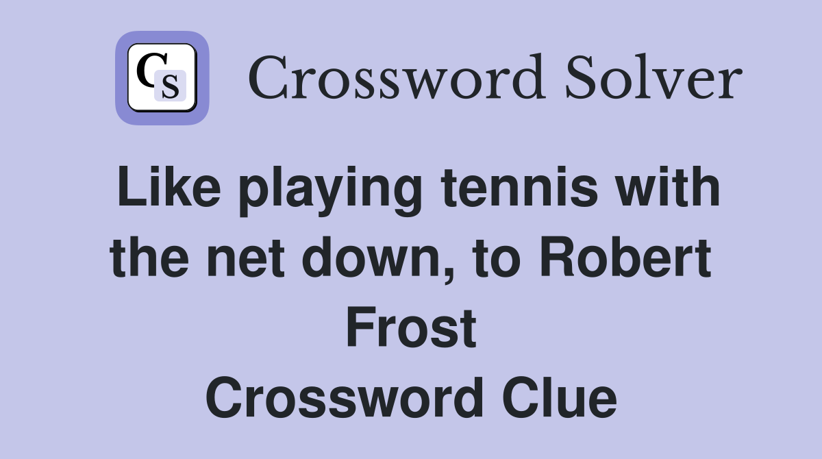 Like playing tennis with the net down, to Robert Frost Crossword Clue