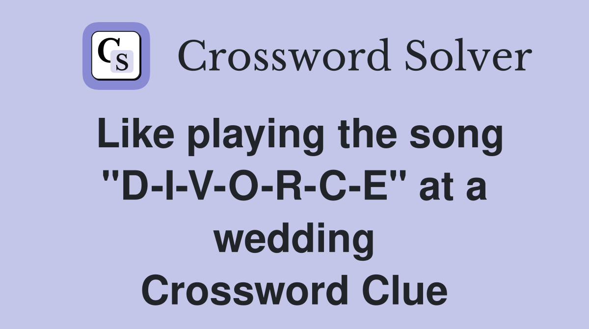 Like playing the song "D-I-V-O-R-C-E" at a wedding Crossword Clue