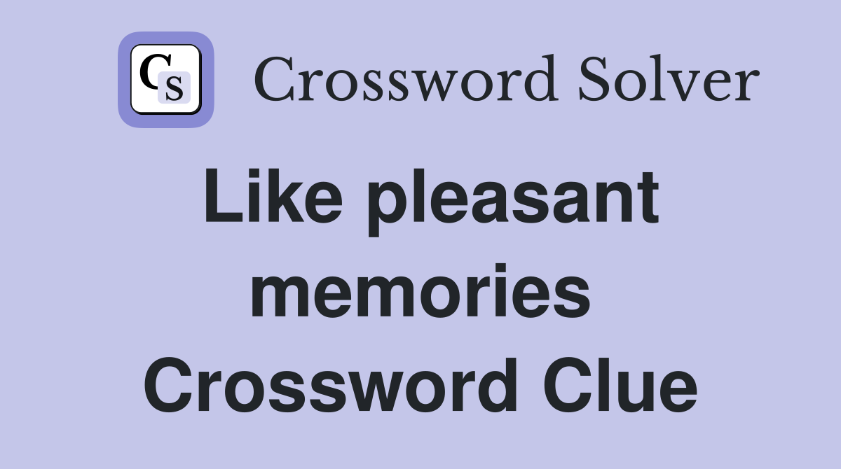 Like pleasant memories Crossword Clue