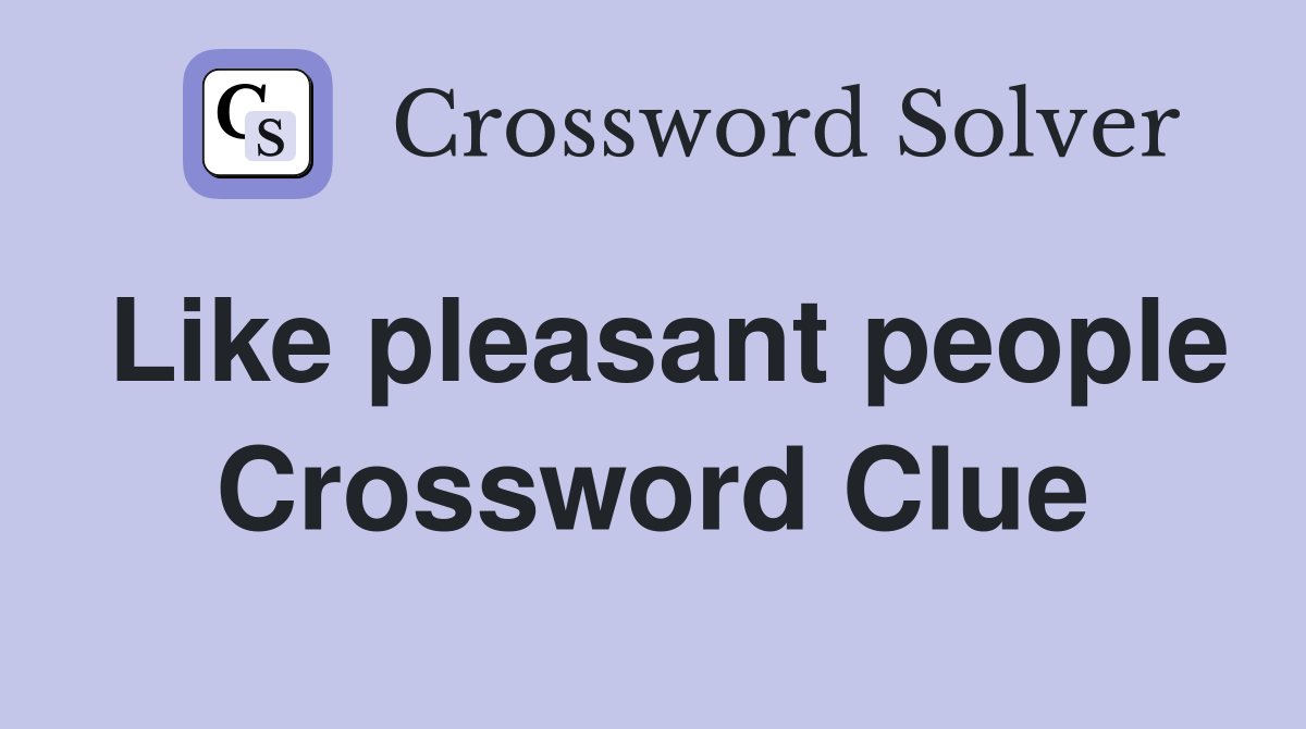 Like pleasant people Crossword Clue