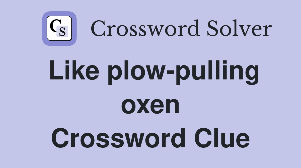 Like plow-pulling oxen Crossword Clue
