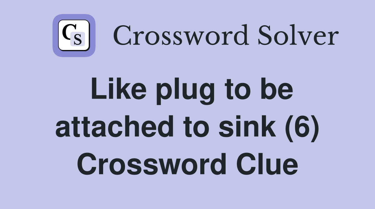 Like plug to be attached to sink (6) Crossword Clue