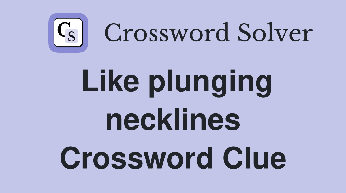 Like plunging necklines Crossword Clue