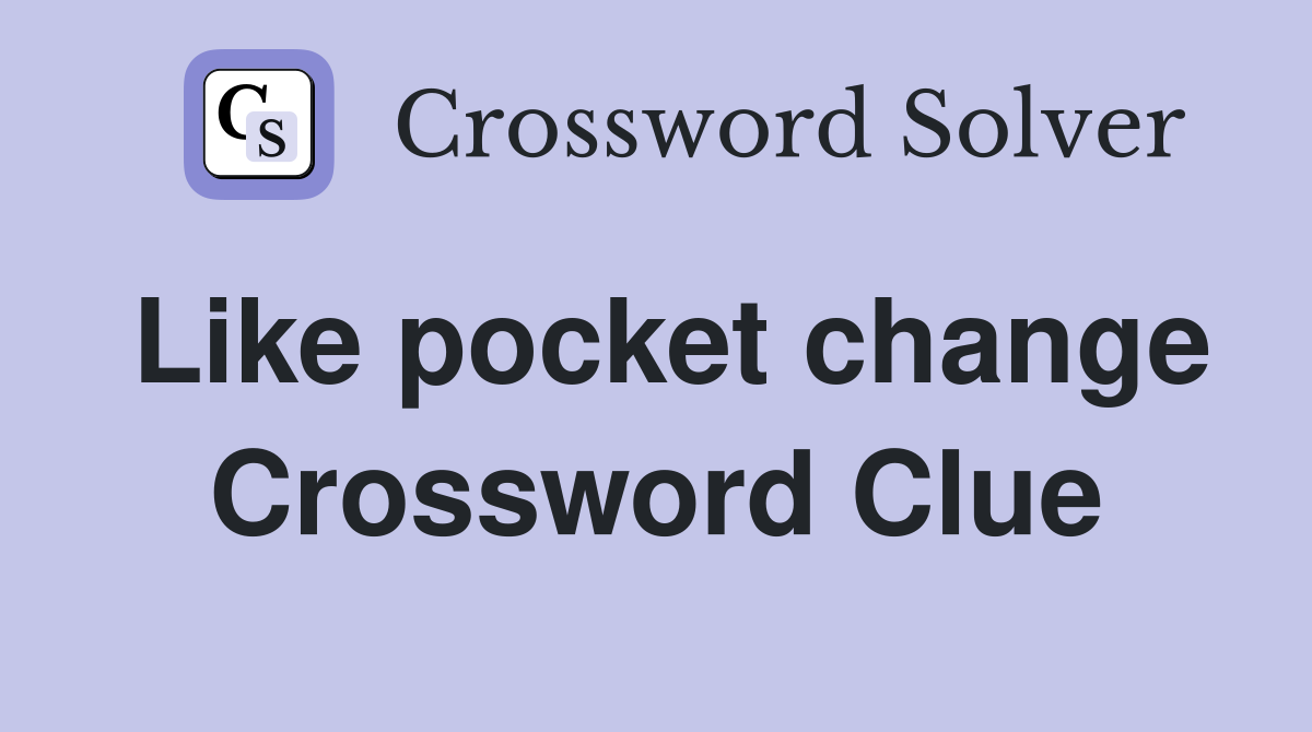Like pocket change Crossword Clue