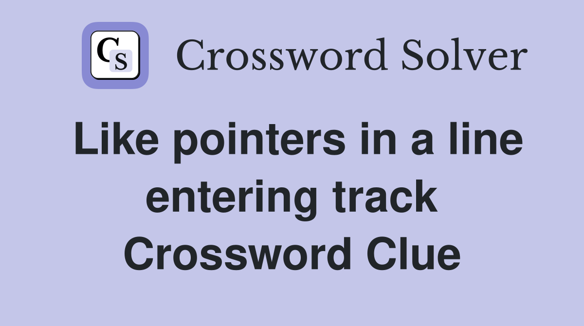 Like pointers in a line entering track Crossword Clue