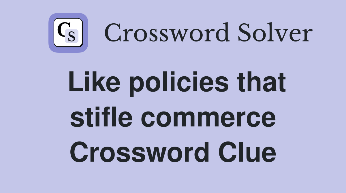 Like policies that stifle commerce Crossword Clue