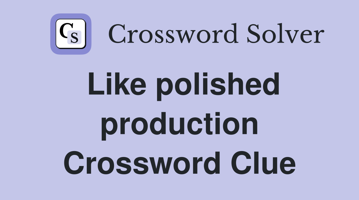 Like polished production Crossword Clue