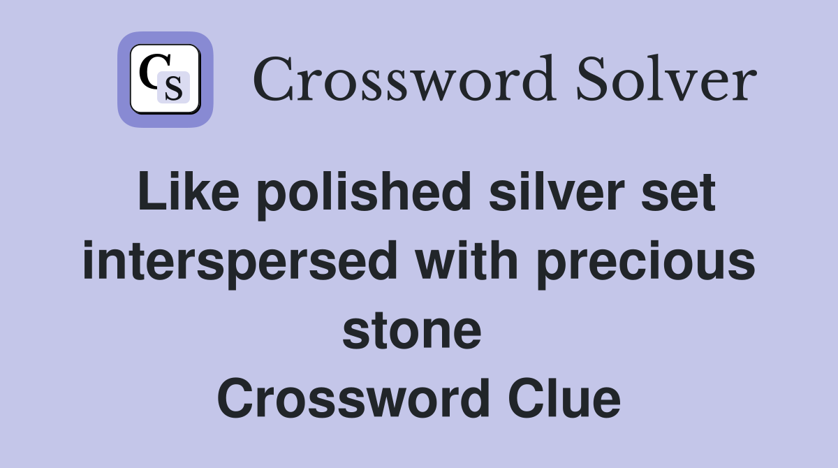 Like polished silver set interspersed with precious stone  Crossword Clue