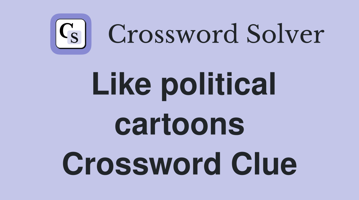 Like political cartoons Crossword Clue