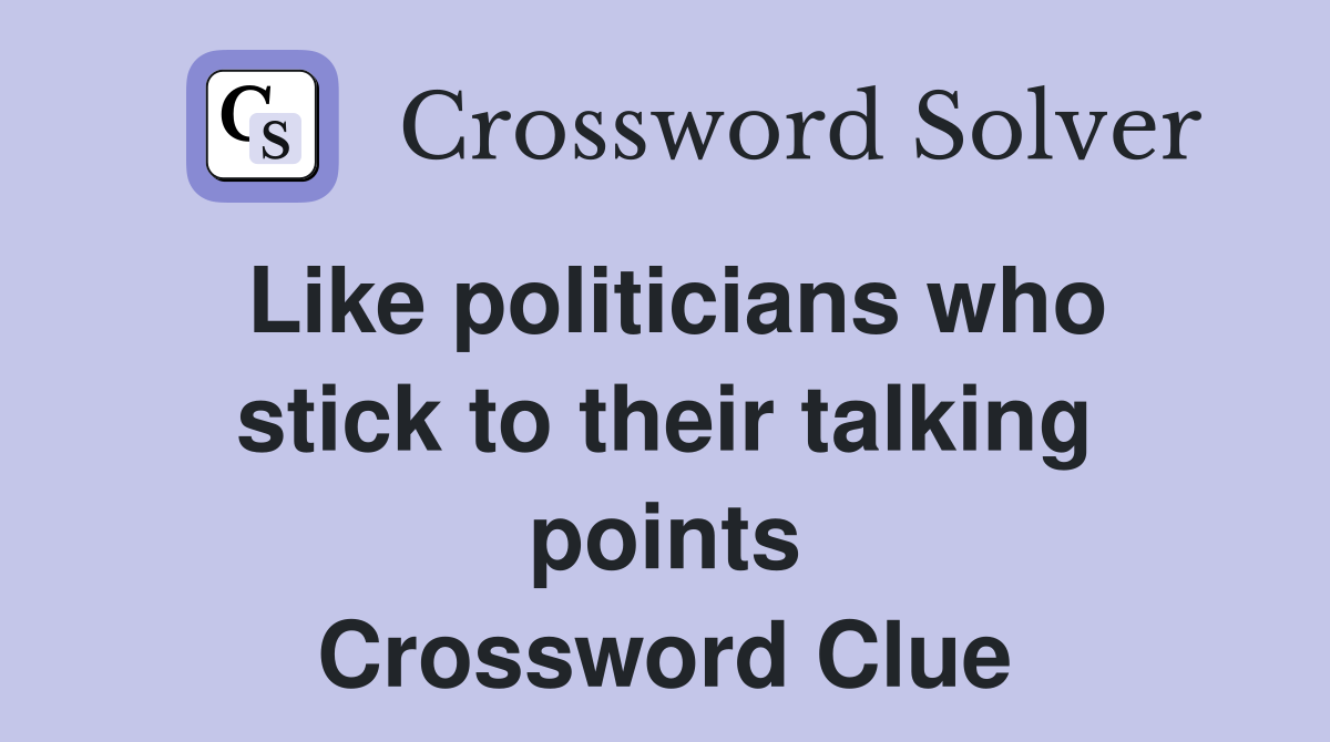 Like politicians who stick to their talking points Crossword Clue