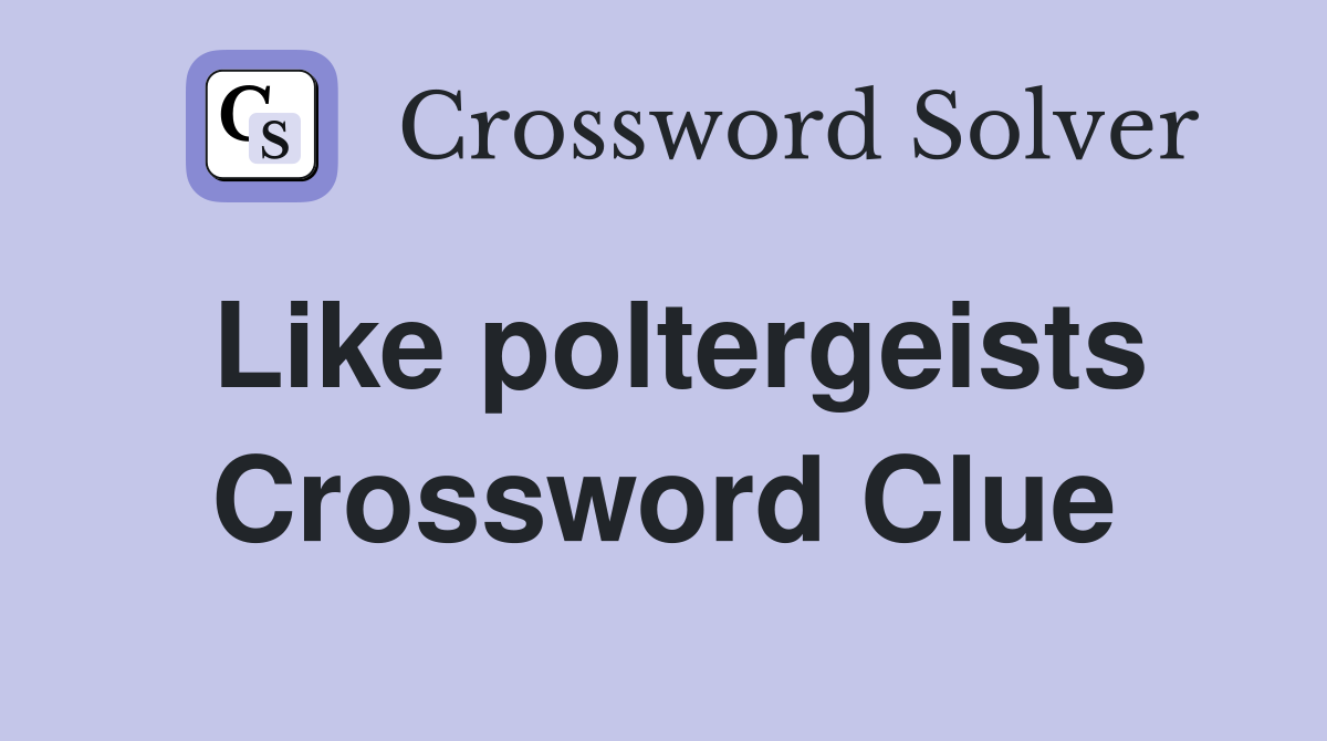 Like poltergeists Crossword Clue