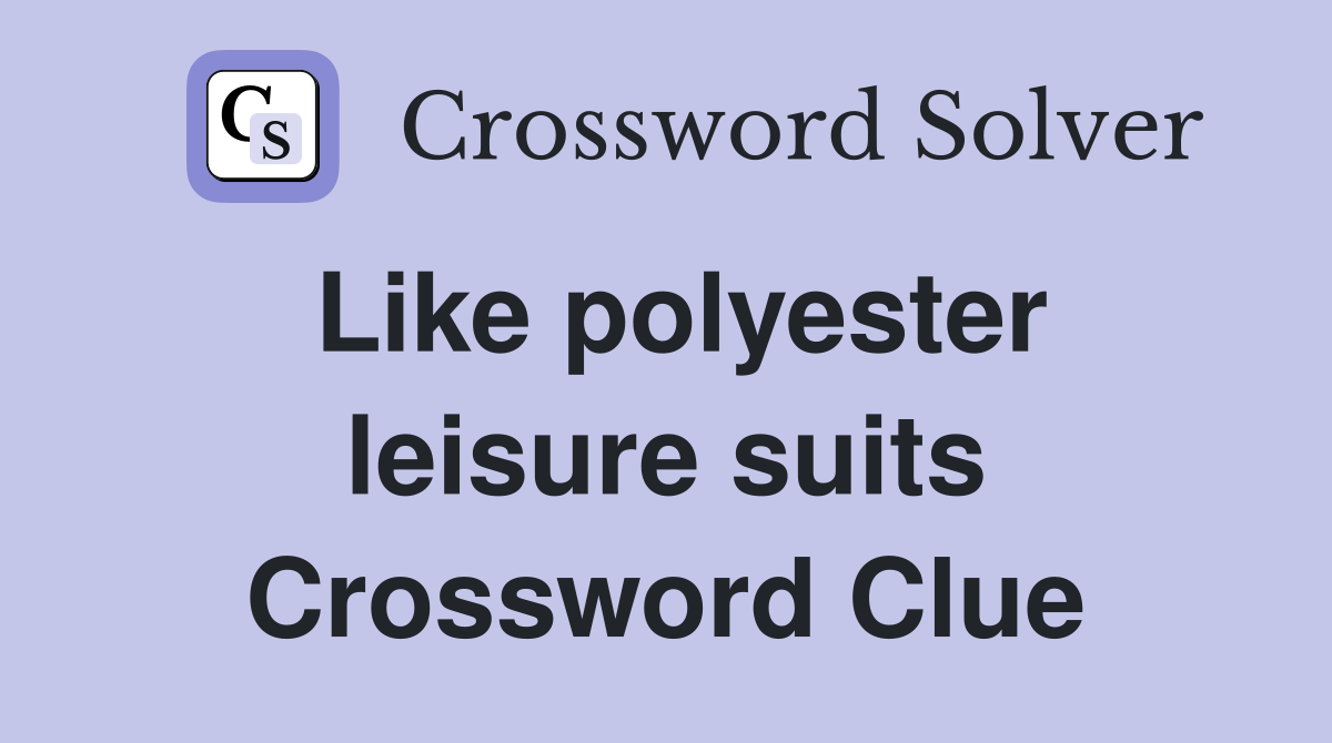 Like polyester leisure suits Crossword Clue