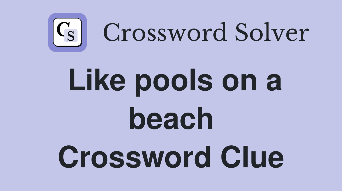 Like pools on a beach Crossword Clue
