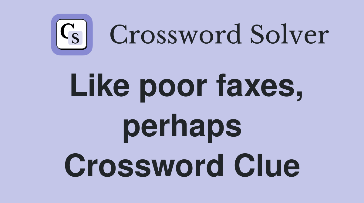 Like poor faxes, perhaps Crossword Clue