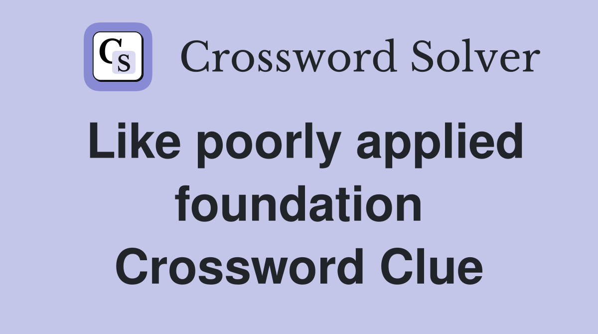 Like poorly applied foundation Crossword Clue