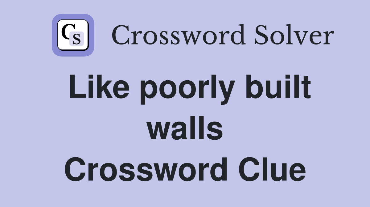 Like poorly built walls Crossword Clue