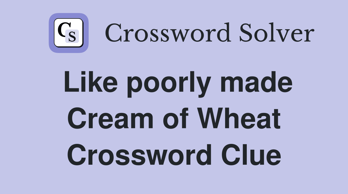 Like poorly made Cream of Wheat Crossword Clue