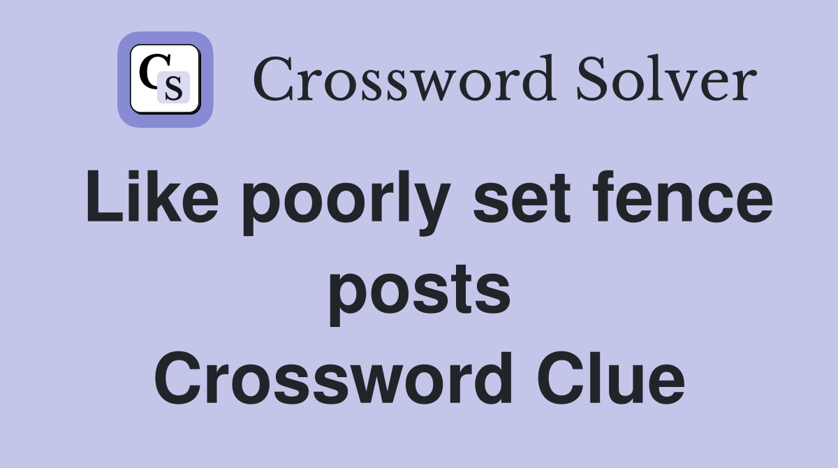 Like poorly set fence posts Crossword Clue